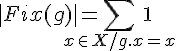 \Large{|Fix(g)|=\Bigsum_{x\in X  /  g.x=x  }1}